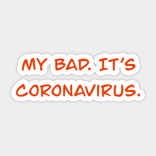 My Bad. It's Coronavirus. Sticker